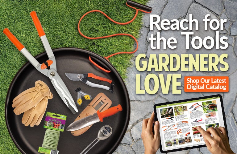 Reach for the Tools Gardeners Love - Shop Our Latest Digital Catalog